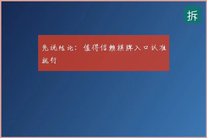 先说结论:值得信赖棋牌入口认准就行