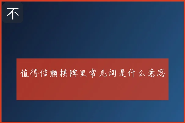 值得信赖棋牌里常见词是什么意思
