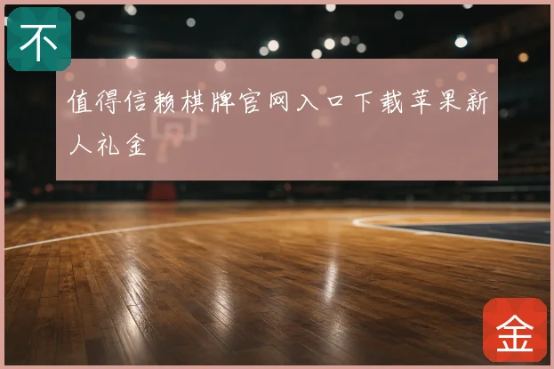 值得信赖棋牌官网入口下载苹果新人礼金